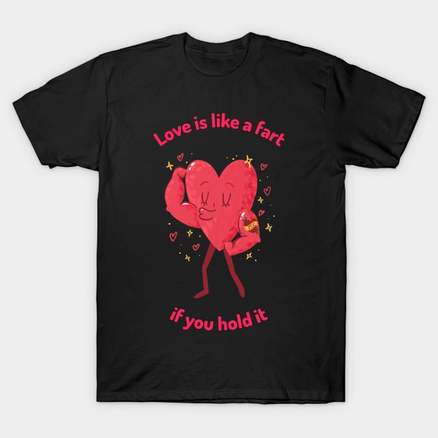 Love is like a fart if you hold it T-Shirt by Kamran Sharjeel